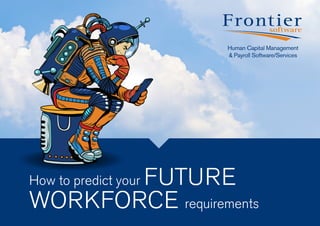 How to predict your FUTURE
WORKFORCE requirements
 