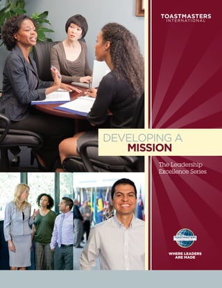DEVELOPING A
   MISSION
        The Leadership
        Excellence Series




           WHERE LEADERS
             ARE MADE
 