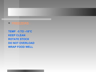  FREEZERS :
TEMP -5 TO –18°C
KEEP CLEAN
ROTATE STOCK
DO NOT OVERLOAD
WRAP FOOD WELL
 
