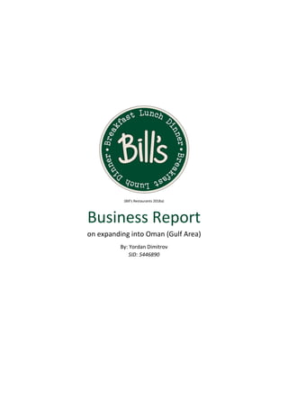 Business Report
on expanding into Oman (Gulf Area)
By: Yordan Dimitrov
SID: 5446890
(Bill’s Restaurants 2018a)
 