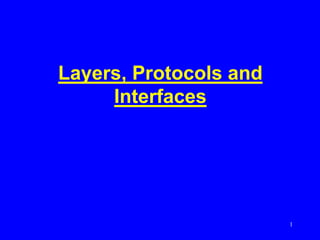 Layers, Protocols and
Interfaces
1
 