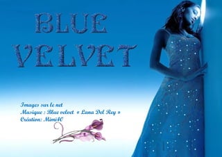 Images sur le net
Musique : Blue velvet « Lana Del Rey »
Création: Mimi40
 