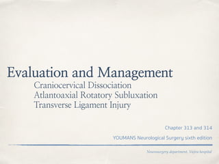 Neurosurgery department, Vajira hospital
Evaluation and Management
Craniocervical Dissociation
Atlantoaxial Rotatory Subluxation
Transverse Ligament Injury
Chapter 313 and 314
YOUMANS Neurological Surgery sixth edition
 