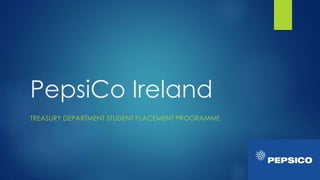PepsiCo Ireland
TREASURY DEPARTMENT STUDENT PLACEMENT PROGRAMME
 
