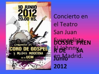 Concierto en
el Teatro
San Juan
Evangelista,
El Johnny,
en Madrid.
DOSSIE
R DE
Junio
2012
PREN
SA
 