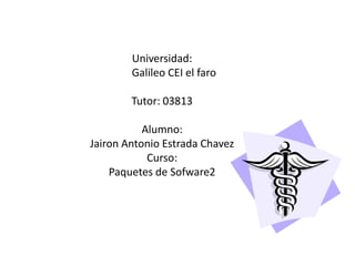 Universidad:
        Galileo CEI el faro

        Tutor: 03813

           Alumno:
Jairon Antonio Estrada Chavez
            Curso:
    Paquetes de Sofware2
 