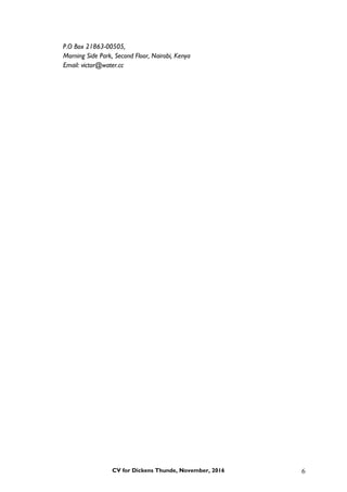 P.O Box 21863-00505,
Morning Side Park, Second Floor, Nairobi, Kenya
Email: victor@water.cc
CV for Dickens Thunde, November, 2016 6
 