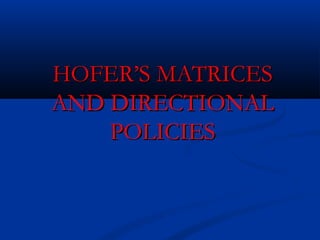 HOFER’S MATRICES
AND DIRECTIONAL
    POLICIES
 