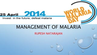MANAGEMENT OF MALARIA
RUPESH NATARAJAN
 