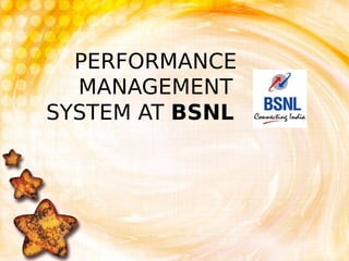 PERFORMANCE
  MANAGEMENT
SYSTEM AT BSNL
 