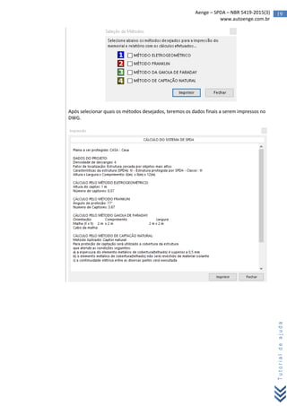 19Aenge – SPDA – NBR 5419-2015(3)
www.autoenge.com.br
Tutorialdeajuda
Após selecionar quais os métodos desejados, teremos os dados finais a serem impressos no
DWG.
 