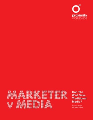 Marketer
v Media
Can The
iPad Save
Traditional
Media?
By Doug Worple
and Steve Kissing
 