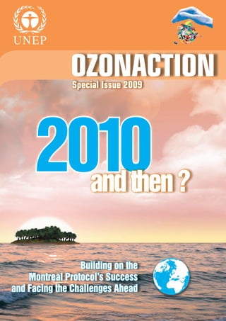 OZONACTION
               Special Issue 2009




                   and then ?

                 Building on the
    Montreal Protocol’s Success
and Facing the Challenges Ahead
 