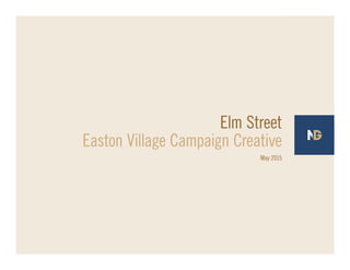 Elm Street
Easton Village Campaign Creative
May 2015
 