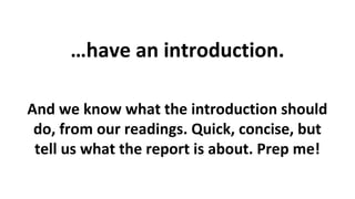 …have an introduction.
And we know what the introduction should
do, from our readings. Quick, concise, but
tell us what the report is about. Prep me!

 