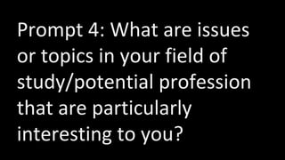 Prompt 4: What are issues
or topics in your field of
study/potential profession
that are particularly
interesting to you?
 