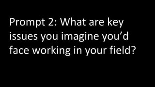 Prompt 2: What are key
issues you imagine you’d
face working in your field?
 