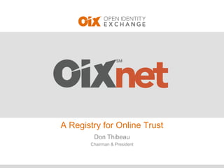 A Registry for Online Trust 
Don Thibeau 
Chairman & President 
 