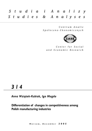 3 1 4 
Anna Wzi¹tek-Kubiak, Iga Magda 
Differentiation of changes in competitiveness among 
Polish manufacturing industries 
W a r s a w , D e c e m b e r 2 0 0 5 
 