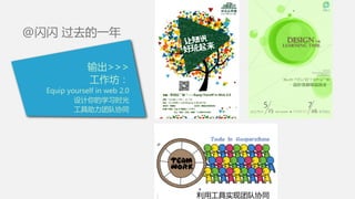 输出>>>
工作坊：
Equip yourself in web 2.0
设计你的学习时光
工具助力团队协同
@闪闪 过去的一年
 