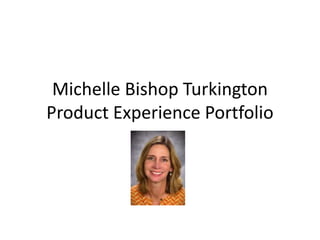 Michelle Bishop TurkingtonProduct Experience Portfolio 
