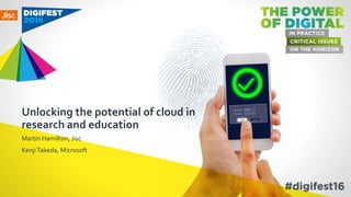 Unlocking the potential of cloud in
research and education
Martin Hamilton, Jisc
KenjiTakeda, Microsoft
 