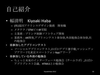 ԼB
?  Kiyoaki Haba
  C ()fͬʥꥷǥڄ _k
  C ᥿ƥSTMӥ8Fv
  C Iգץեȥ_k
  C I⣺AR_k,ץꥳƥȲμӡ,ⲿ㏊μӡ,
    ㏊
? μӤץꥳƥ
  C `륢ץꥳƥ,Фץx֘,ޥå奢
    ץ`7,|ީ`ȥեApp`
? μӤƤⲿ㏊
  C äδΥ󥿩`ե`㏊ᣨ`ܣ,Ф
    ץ֥쥹ȻhHTML5Ȥ㏊

               KiyoakiHaba 2012   50
 