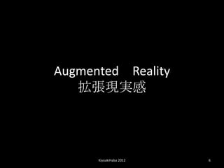 Augmented Reality
   Fg




      KiyoakiHaba 2012   6
 