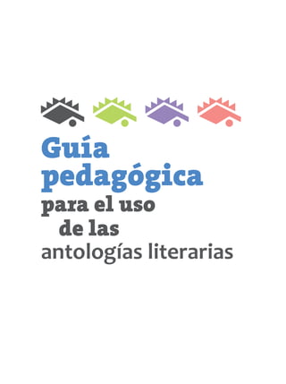 Guía
pedagógica
para el uso
	 de las
antologías literarias
 