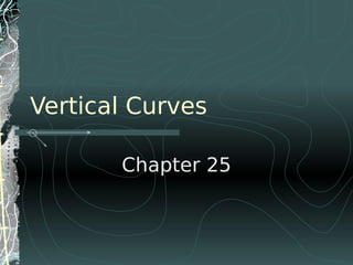 Vertical Curves
Chapter 25
 
