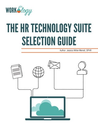 THE HR TECHNOLOGY SUITE
SELECTION GUIDEAuthor: Jessica Miller-Merrell, SPHR
 