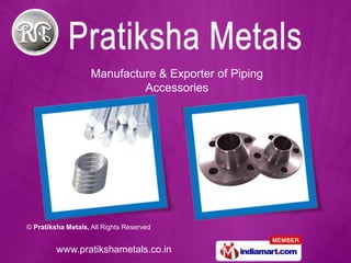 Manufacture & Exporter of Piping
                             Accessories




© Pratiksha Metals, All Rights Reserved


         www.pratikshametals.co.in
 