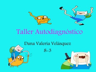 Taller Autodiagnóstico
Dana Valeria Velásquez
8-3
 