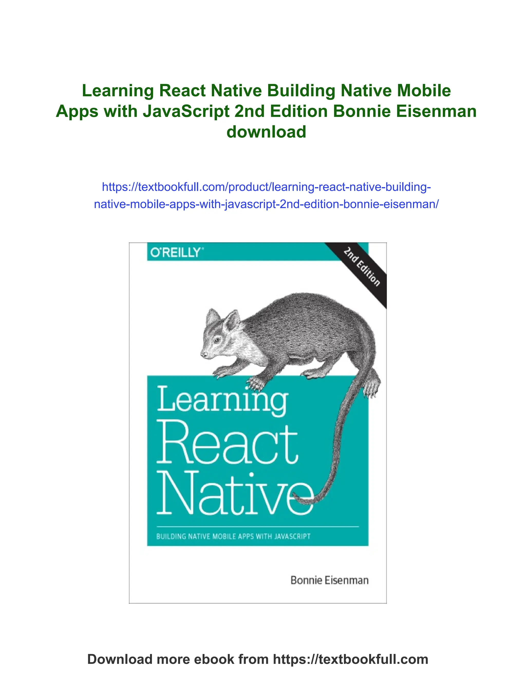 Learning React Native Building Native Mobile Apps with JavaScript 2nd Edition Bonnie Eisenman download https://textbookfull.com/product/learning-react-native-building- native-mobile-apps-with-javascript-2nd-edition-bonnie-eisenman/ Download more ebook from https://textbookfull.com 