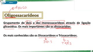 Grupamento de dois a dez monossacarídeos através de ligação
glicosídica. Os mais importantes são os dissacarídios.
Os mais conhecidos são os Dissacarídeos e Trissacarídeos.
13
 