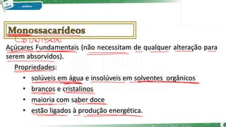 Açúcares Fundamentais (não necessitam de qualquer alteração para
serem absorvidos).
Propriedades:
• solúveis em água e insolúveis em solventes orgânicos
• brancos e cristalinos
• maioria com saber doce
• estão ligados à produção energética.
8
 