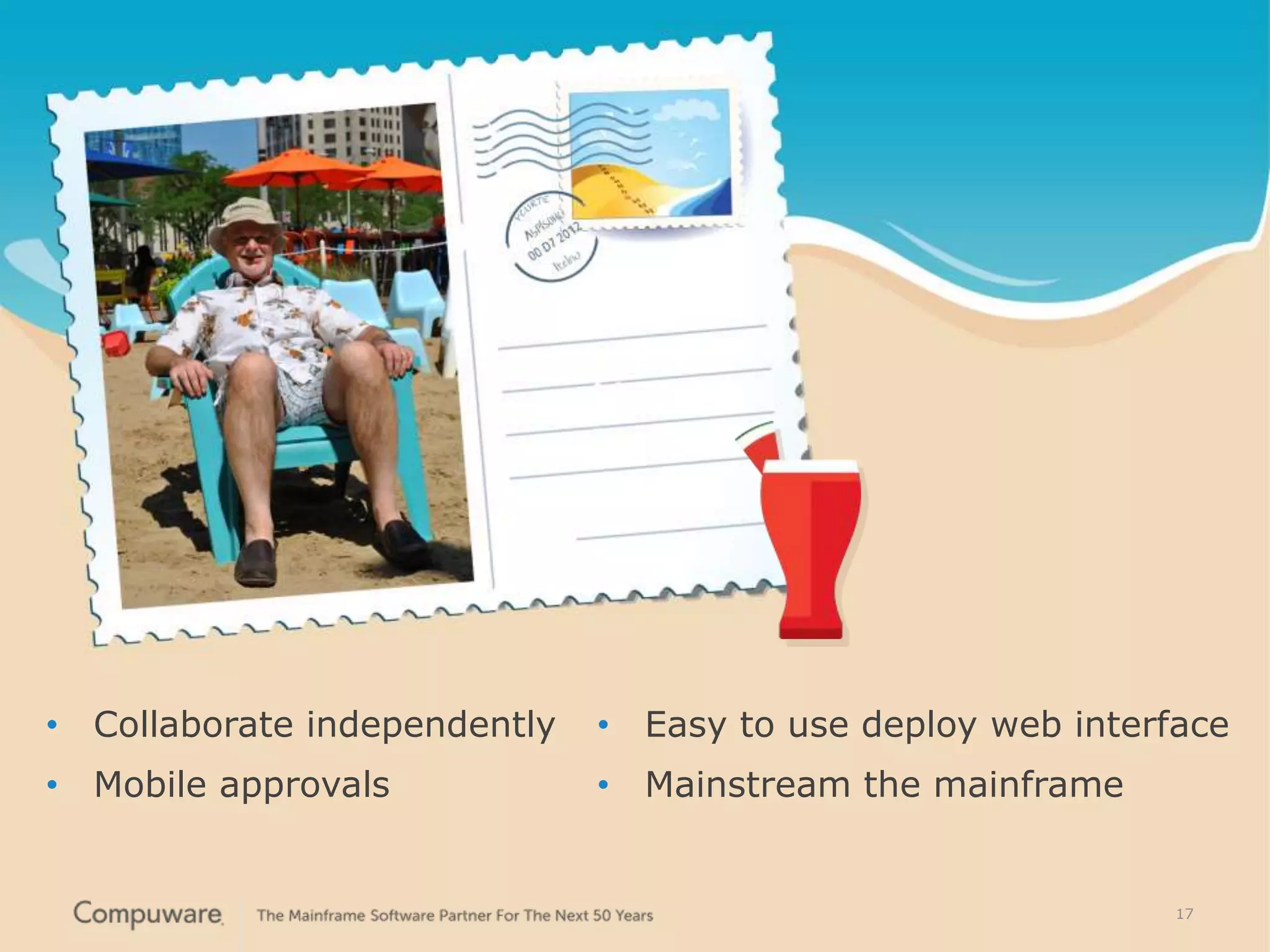 17
• Collaborate independently
• Mobile approvals
17
• Easy to use deploy web interface
• Mainstream the mainframe
 