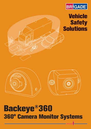 Vehicle
Safety
Solutions
Backeye®
360
360° Camera Monitor Systems
 