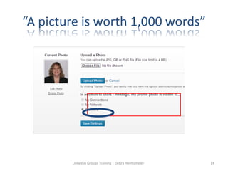 “A picture is worth 1,000 words”
Linked in Groups Training | Debra Hermsmeier 14
 