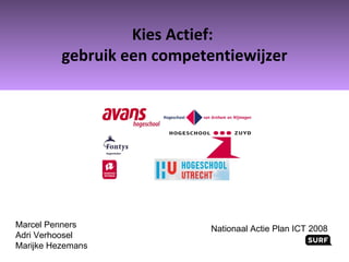 Kies Actief:  gebruik een competentiewijzer Nationaal Actie Plan ICT 2008 Marcel Penners Adri Verhoosel Marijke Hezemans 