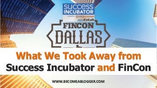 WWW.BECOMEABLOGGER.COM
What We Took Away from
Success Incubator and FinCon
 