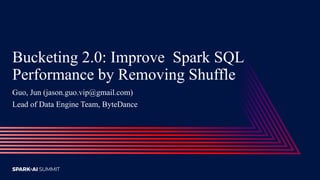 Bucketing 2.0: Improve Spark SQL
Performance by Removing Shuffle
Guo, Jun (jason.guo.vip@gmail.com)
Lead of Data Engine Team, ByteDance
 