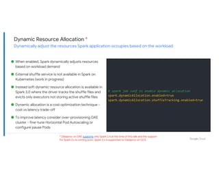 Dynamic Resource Allocation *
Dynamically adjust the resources Spark application occupies based on the workload
# spark jo...