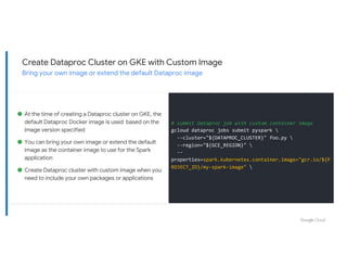 ● At the time of creating a Dataproc cluster on GKE, the
default Dataproc Docker image is used based on the
image version ...