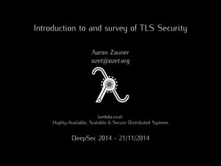 Introduction to and survey of TLS Security 
Aaron Zauner 
azet@azet.org 
lambda.co.at: 
Highly-Available, Scalable & Secure Distributed Systems 
DeepSec 2014 - 21/11/2014 
 