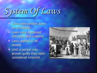 System Of Laws Laws were written down on 12 tablets. Laws were combined with laws and customs. Laws applied to all people. Until a person was proven guilty they were considered innocent. 