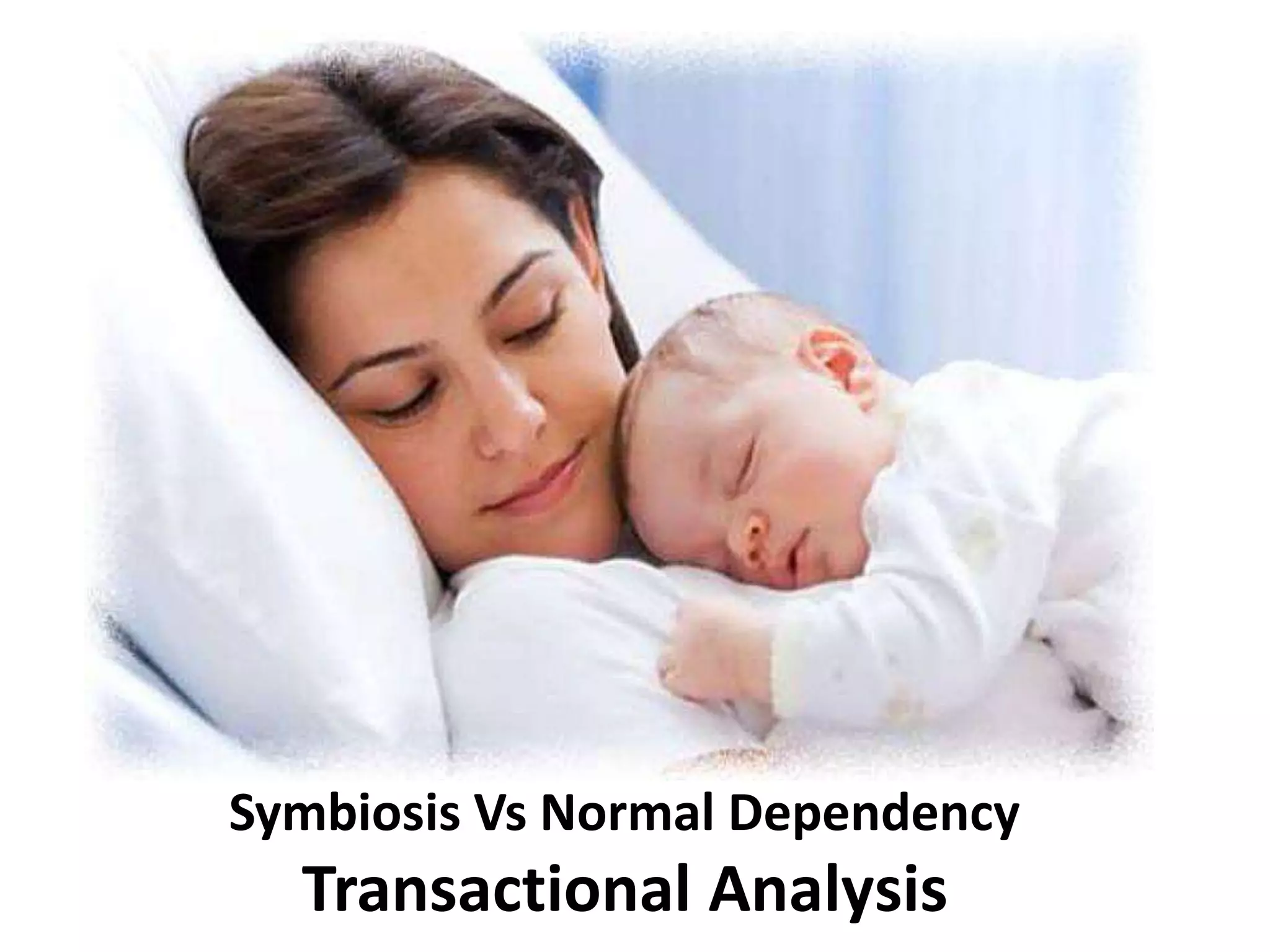 Symbiosis Vs Normal Dependency
Transactional Analysis