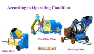 According to Operating Condition
68
Tilting Mixer
Reversing Mixer
Non-Tilting Mixer
Batch Mixer
 