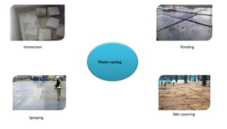 Water curing
Wet covering
Spraying
Ponding
Immersion
 