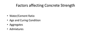 Factors affecting Concrete Strength
• Water/Cement Ratio
• Age and Curing Condition
• Aggregates
• Admixtures
 